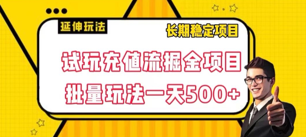 试玩充值流掘金项目，批量矩阵玩法一天500+【揭秘】-逐风项目库