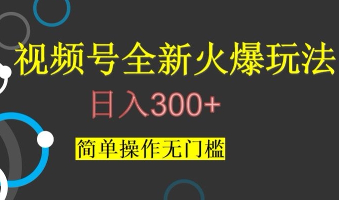 视频号最新爆火玩法，日入300+，简单操作无门槛【揭秘】-逐风项目库