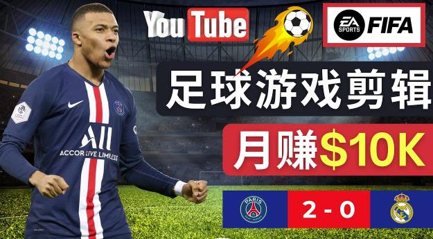 通过FIFA 23游戏赚钱的方法，编辑足球类Youtube视频，轻松月赚过万美元-逐风项目库