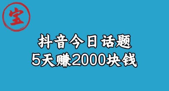 宝哥·风向标发现金矿，抖音今日话题玩法，5天赚2000块钱【拆解】-逐风项目库