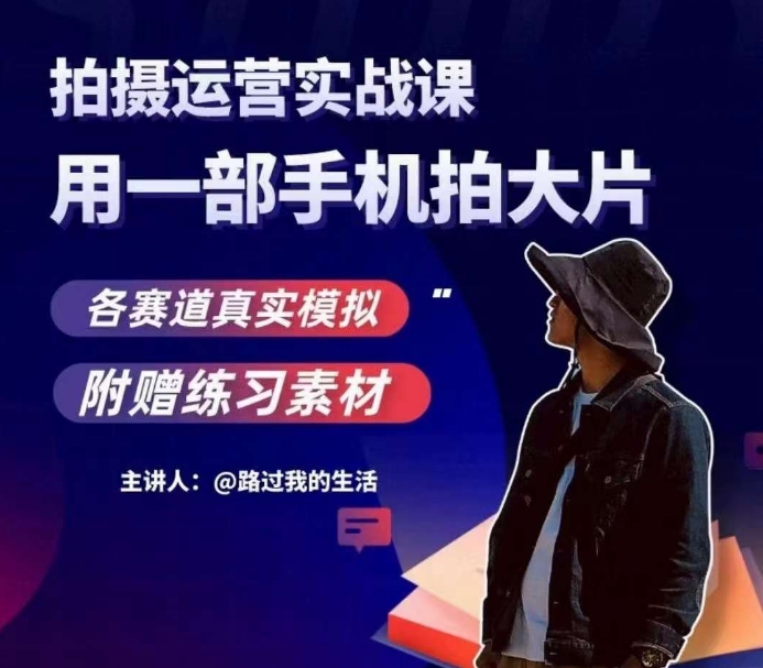 手机拍摄运营实战课，用一部手机拍大片，各赛道真实模拟-逐风项目库