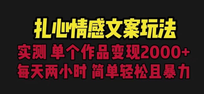 扎心情感文案玩法，单个作品变现5000+，一分钟一条原创作品，流量爆炸【揭秘】-逐风项目库