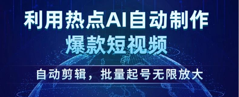 利用热点AI自动制作爆款短视频，自动剪辑，批量起号无限放大【揭秘】-逐风项目库