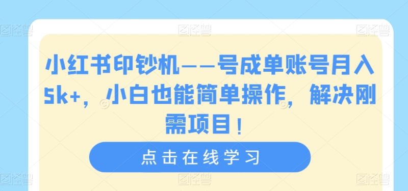 小红书印钞机——号成单账号月入5k+，小白也能简单操作，解决刚需项目【揭秘】-逐风项目库