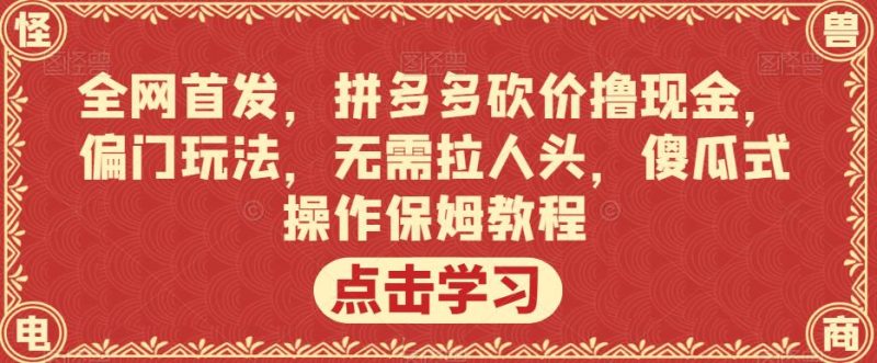 全网首发，拼多多砍价撸现金，偏门玩法，无需拉人头，傻瓜式操作保姆教程【揭秘】-逐风项目库