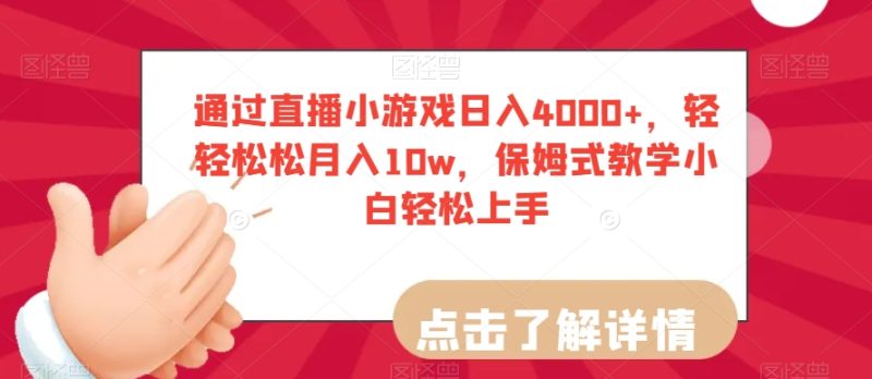 通过直播小游戏日入4000+，轻轻松松月入10w，保姆式教学小白轻松上手【揭秘】-逐风项目库