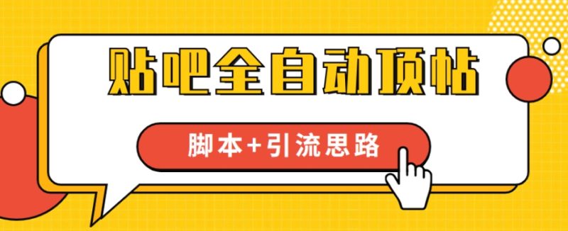 【全网首发】贴吧全自动顶帖脚本+引流思路【脚本+教程】-逐风项目库