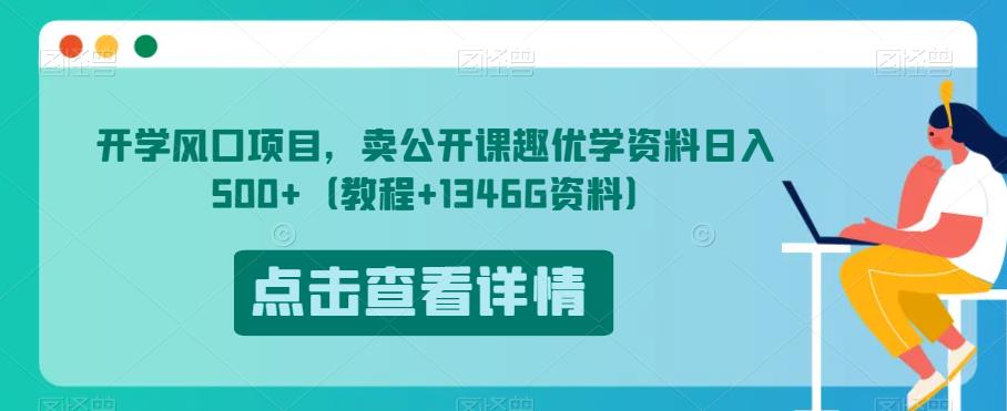 开学风口项目，卖公开课趣优学资料日入500+（教程+1346G资料）【揭秘】-逐风项目库