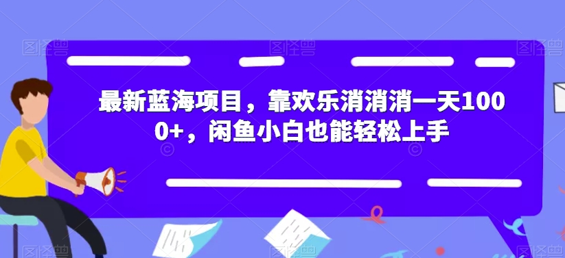 最新蓝海项目，靠欢乐消消消一天1000+，闲鱼小白也能轻松上手【揭秘】-逐风项目库
