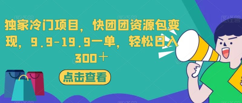 独家冷门项目，快团团资源包变现，9.9-19.9一单，轻松日入300＋【揭秘】-逐风项目库