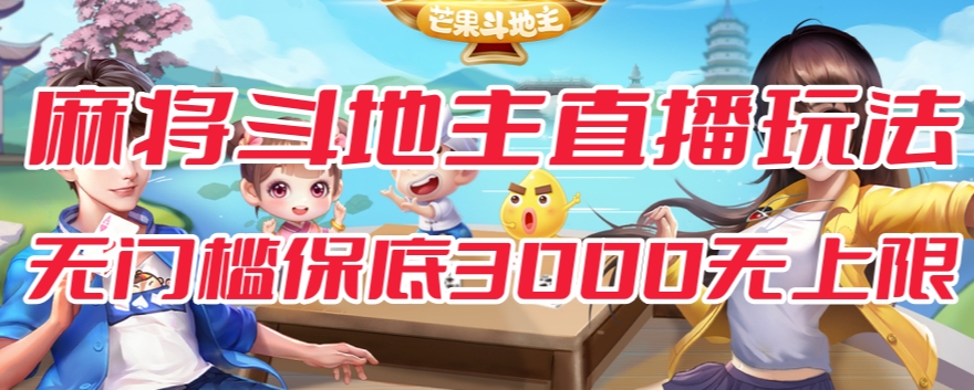 斗地主&麻将低门槛有保底收入直播玩法全流程兔费对接【3000保底无上限】-逐风项目库