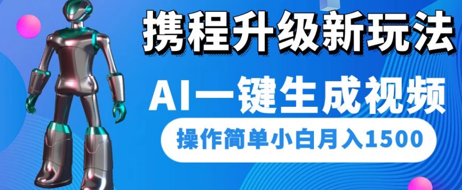 携程升级新玩法AI一键生成视频，操作简单小白月入1500-逐风项目库