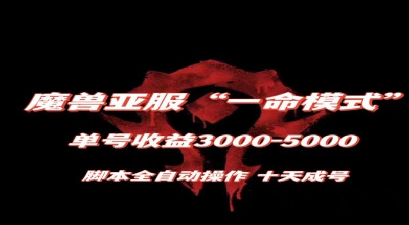 魔兽亚服一命模式，10天成号-单号3千-5千，脚本全自动操作，保姆级教学【揭秘】-逐风项目库