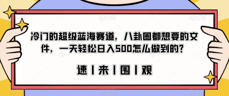 冷门的超级蓝海赛道，八卦圈都想要的文件，一天轻松日入500怎么做到的？【揭秘】-逐风项目库