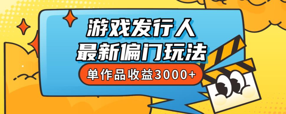 斥资8888学的游戏发行人最新偏门玩法，单作品收益3000+，新手很容易上手【揭秘】-逐风项目库