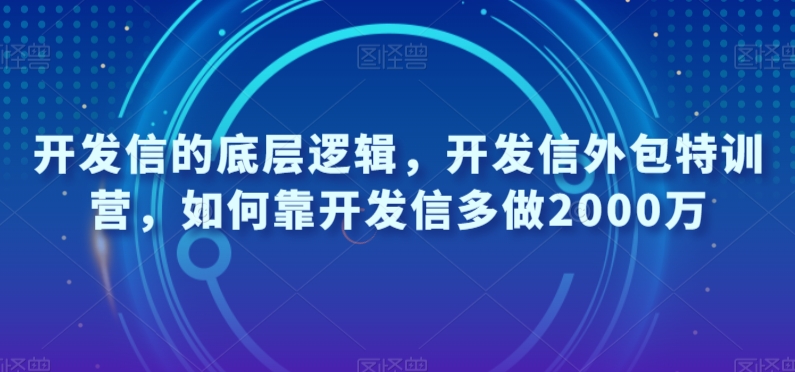开发信的底层逻辑，开发信外包特训营，如何靠开发信多做2000万-逐风项目库