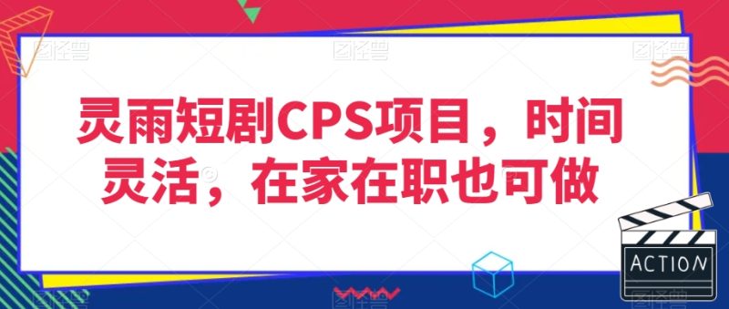 灵雨短剧CPS项目，时间灵活，在家在职也可做-逐风项目库
