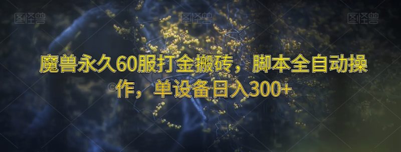 魔兽永久60服打金搬砖，脚本全自动操作，单设备日入300+【揭秘】-逐风项目库