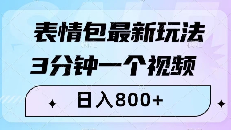 表情包最新玩法，3分钟一个视频，日入800+，小白也能做【揭秘】-逐风项目库