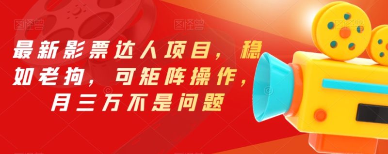最新影票达人项目，稳如老狗，可矩阵操作，月三万不是问题【揭秘】-逐风项目库
