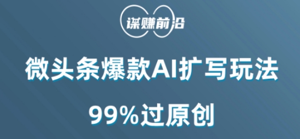 微头条爆款AI扩写玩法，99%过原创-逐风项目库