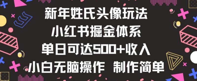 新年姓氏头像新玩法，小红书0-1搭建暴力掘金体系，小白日入500零花钱【揭秘】-逐风项目库