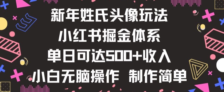 新年姓氏头像新玩法，小红书0-1搭建暴力掘金体系，小白日入500零花钱【揭秘】-逐风项目库
