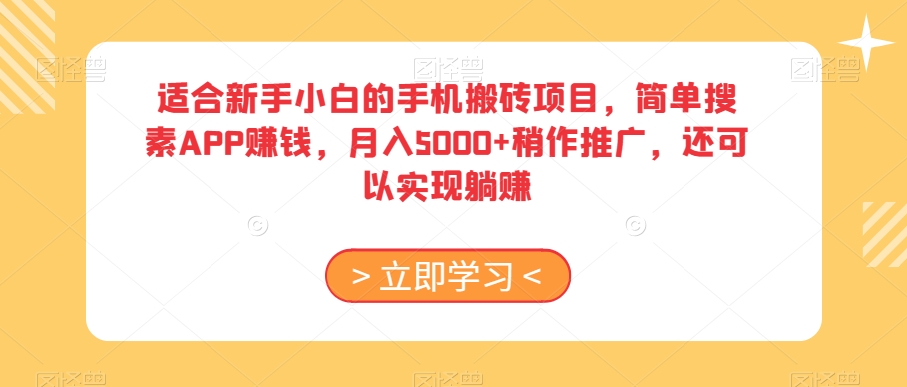适合新手小白的手机搬砖项目，简单搜素APP赚钱，月入5000+稍作推广，还可以实现躺赚【揭秘】-逐风项目库