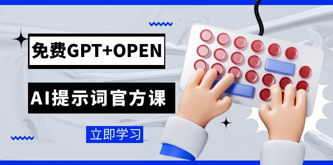 免费GPT+OPEN AI提示词官方课：专为开发者设立的chatGPT提示词工程课程-逐风项目库
