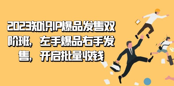 2023知识IP-爆品发售双 阶班，左手爆品右手发售，开启批量收钱-逐风项目库