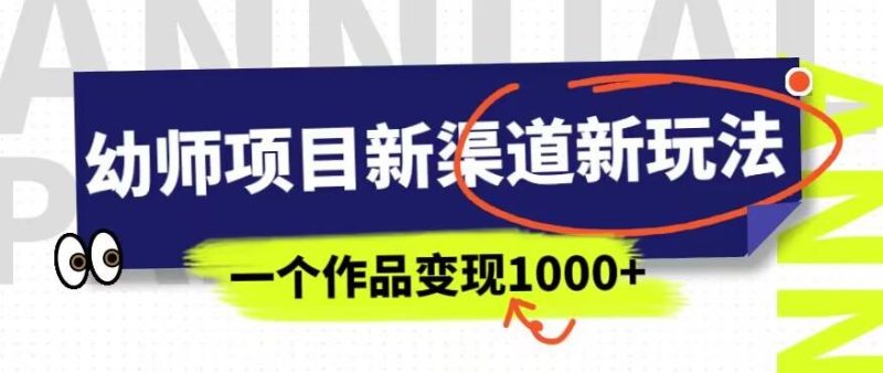 幼师项目新渠道新玩法，一个作品变现1000+，一部手机实现月入过万-逐风项目库
