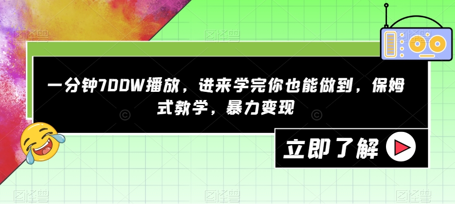 一分钟700W播放，进来学完你也能做到，保姆式教学，暴力变现【揭秘】-逐风项目库