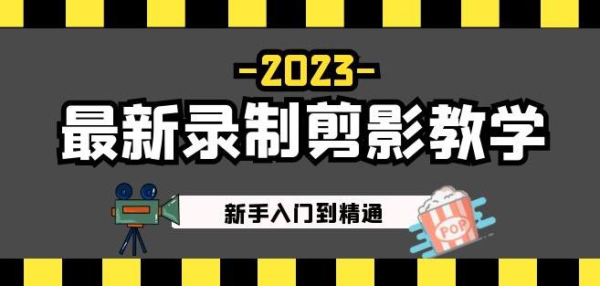 2023最新录制剪影教学课程：新手入门到精通，做短视频运营必看！-逐风项目库