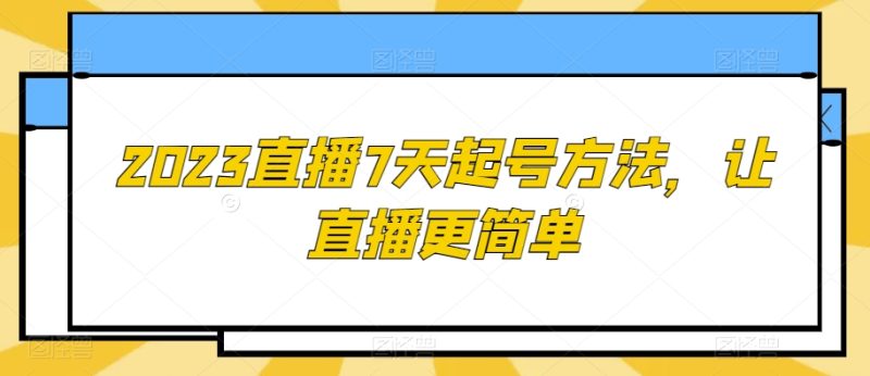 2023直播7天起号方法，让直播更简单-逐风项目库