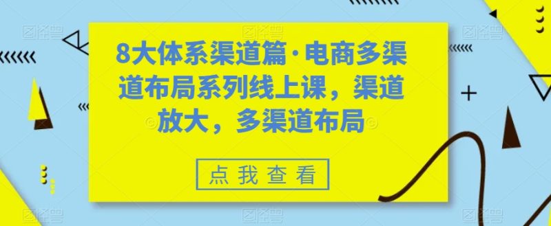 八大体系渠道篇·电商多渠道布局系列线上课，渠道放大，多渠道布局-逐风项目库
