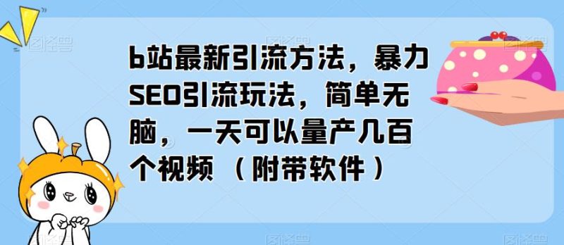 b站最新引流方法，暴力SEO引流玩法，简单无脑，一天可以量产几百个视频（附带软件）-逐风项目库